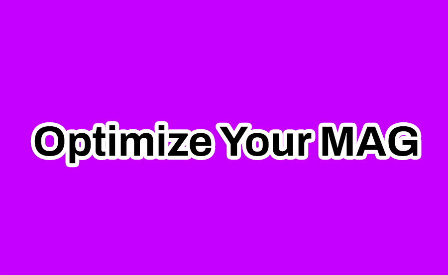 Optimize Your MAG